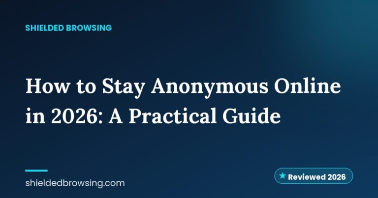 How to Stay Anonymous Online in 2026: A Practical Guide