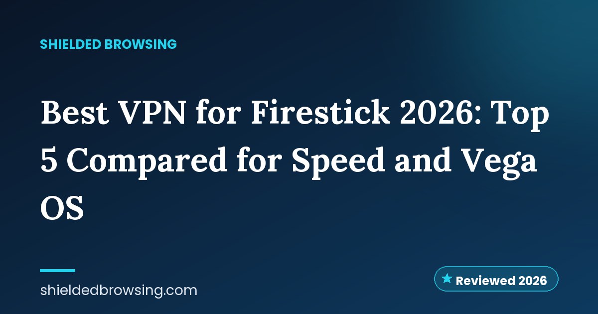 Best VPN for Firestick 2026: Top 5 Compared for Speed and Vega OS